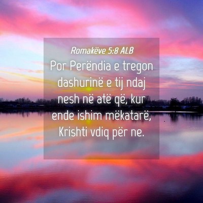 Picture 04 - Romakëve 5:8 ALB - Por Perëndia e tregon dashurinë e tij ndaj nesh - Bible Verse Picture