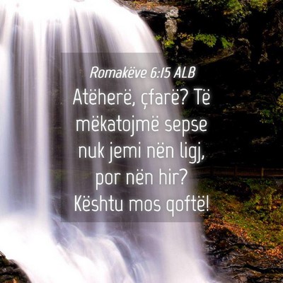 Picture 04 - Romakëve 6:15 ALB - Atëherë, çfarë? Të mëkatojmë sepse nuk - Bible Verse Picture