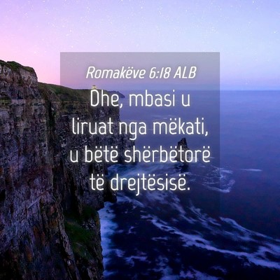 Picture 04 - Romakëve 6:18 ALB - Dhe, mbasi u liruat nga mëkati, u bëtë - Bible Verse Picture