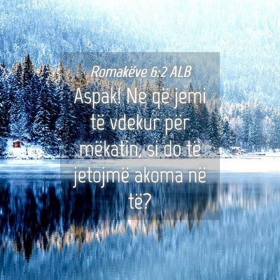 Picture 04 - Romakëve 6:2 ALB - Aspak! Ne që jemi të vdekur për mëkatin, si - Bible Verse Picture