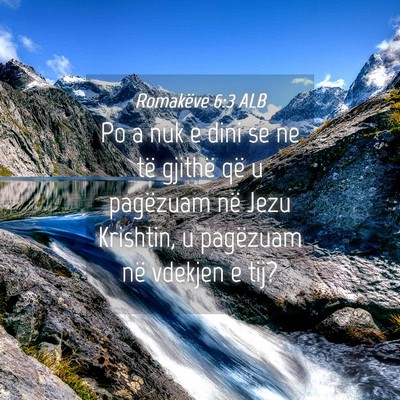 Picture 04 - Romakëve 6:3 ALB - Po a nuk e dini se ne të gjithë që u pagëzuam - Bible Verse Picture