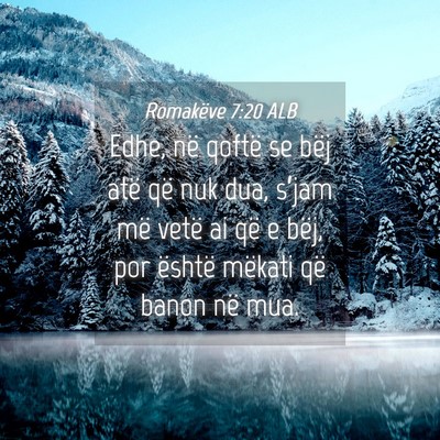 Picture 04 - Romakëve 7:20 ALB - Edhe, në qoftë se bëj atë që nuk dua, - Bible Verse Picture