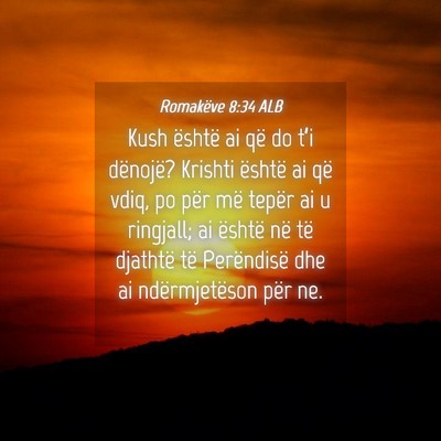 Picture 04 - Romakëve 8:34 ALB - Kush është ai që do t’i dënojë? Krishti - Bible Verse Picture