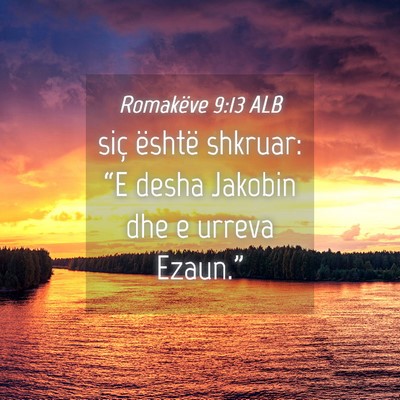 Picture 04 - Romakëve 9:13 ALB - siç është shkruar: “E desha Jakobin dhe e - Bible Verse Picture