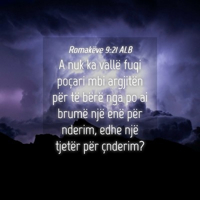 Picture 04 - Romakëve 9:21 ALB - A nuk ka vallë fuqi poçari mbi argjitën për - Bible Verse Picture