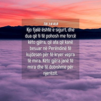 Picture 04 - Titi 3:8 ALB - Kjo fjalë është e sigurt, dhe dua që ti të - Bible Verse Picture