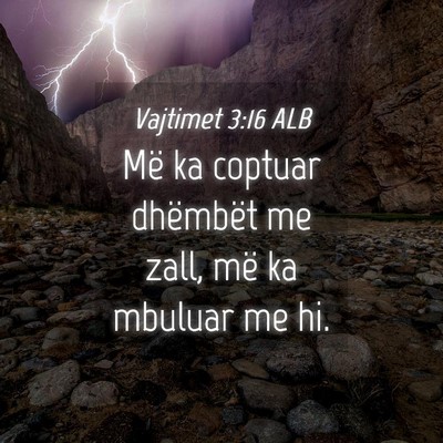 Picture 04 - Vajtimet 3:16 ALB - Më ka coptuar dhëmbët me zall, më ka mbuluar - Bible Verse Picture