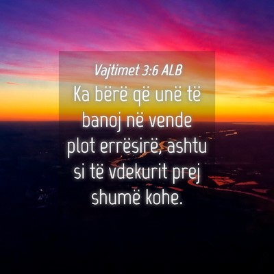 Picture 04 - Vajtimet 3:6 ALB - Ka bërë që unë të banoj në vende plot - Bible Verse Picture