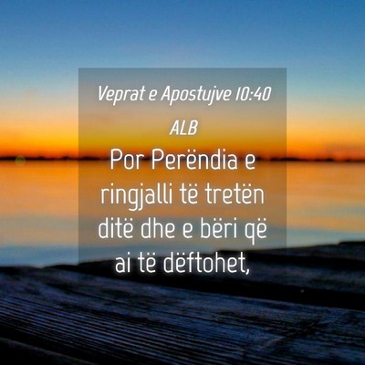 Picture 04 - Veprat e Apostujve 10:40 ALB - Por Perëndia e ringjalli të tretën ditë dhe e - Bible Verse Picture
