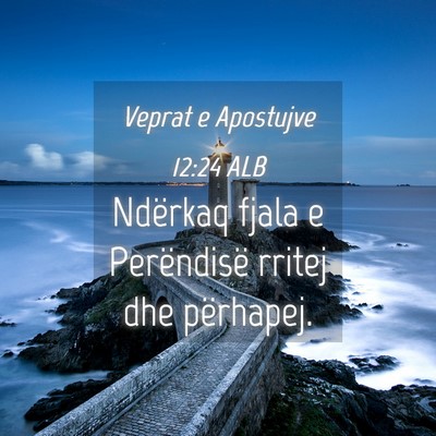 Picture 04 - Veprat e Apostujve 12:24 ALB - Ndërkaq fjala e Perëndisë rritej dhe - Bible Verse Picture