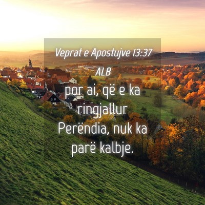 Picture 04 - Veprat e Apostujve 13:37 ALB - por ai, që e ka ringjallur Perëndia, nuk ka - Bible Verse Picture