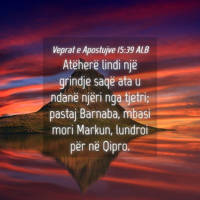 Picture 04 - Veprat e Apostujve 15:39 ALB - Atëherë lindi një grindje saqë ata u ndanë - Bible Verse Picture