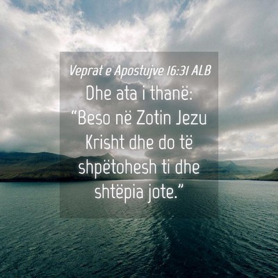 Picture 04 - Veprat e Apostujve 16:31 ALB - Dhe ata i thanë: “Beso në Zotin Jezu Krisht - Bible Verse Picture