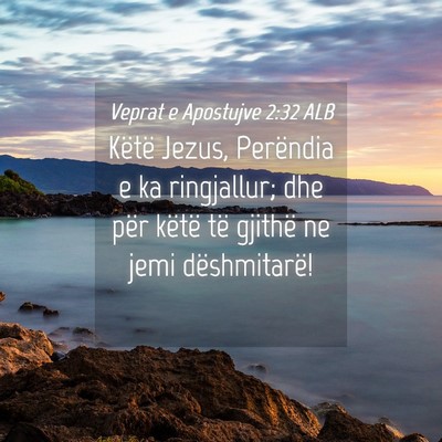 Picture 04 - Veprat e Apostujve 2:32 ALB - Këtë Jezus, Perëndia e ka ringjallur; dhe për - Bible Verse Picture