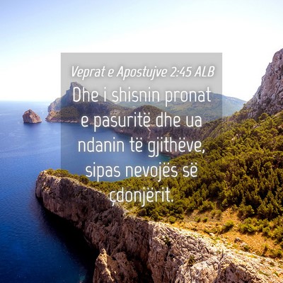 Picture 04 - Veprat e Apostujve 2:45 ALB - Dhe i shisnin pronat e pasuritë dhe ua ndanin - Bible Verse Picture