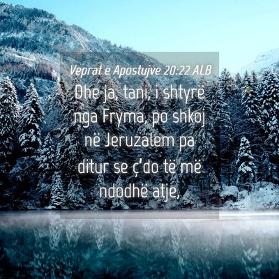 Picture 04 - Veprat e Apostujve 20:22 ALB - Dhe ja, tani, i shtyrë nga Fryma, po shkoj në - Bible Verse Picture