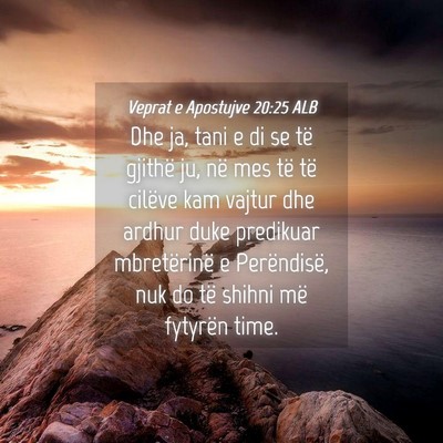 Picture 04 - Veprat e Apostujve 20:25 ALB - Dhe ja, tani e di se të gjithë ju, në mes të - Bible Verse Picture