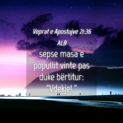 Picture 04 - Veprat e Apostujve 21:36 ALB - sepse masa e popullit vinte pas duke bërtitur: - Bible Verse Picture