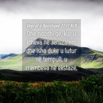 Picture 04 - Veprat e Apostujve 22:17 ALB - Dhe ndodhi që, kur u ktheva në Jeruzalem dhe - Bible Verse Picture