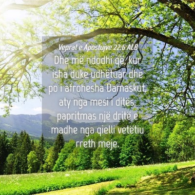Picture 04 - Veprat e Apostujve 22:6 ALB - Dhe më ndodhi që, kur isha duke udhëtuar dhe - Bible Verse Picture