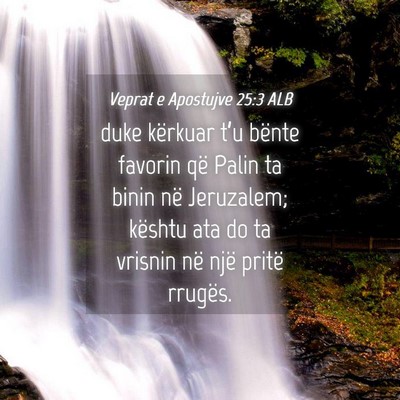 Picture 04 - Veprat e Apostujve 25:3 ALB - duke kërkuar t’u bënte favorin që Palin ta - Bible Verse Picture