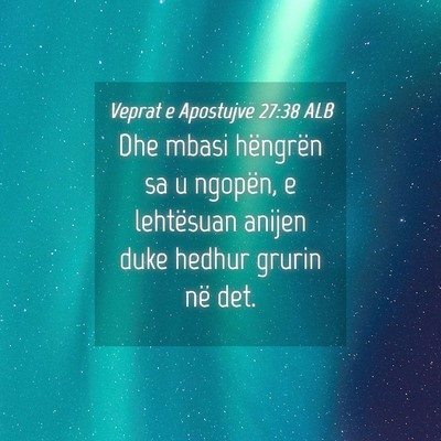 Picture 04 - Veprat e Apostujve 27:38 ALB - Dhe mbasi hëngrën sa u ngopën, e lehtësuan - Bible Verse Picture