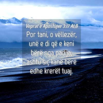 Picture 04 - Veprat e Apostujve 3:17 ALB - Por tani, o vëllezër, unë e di që e keni - Bible Verse Picture