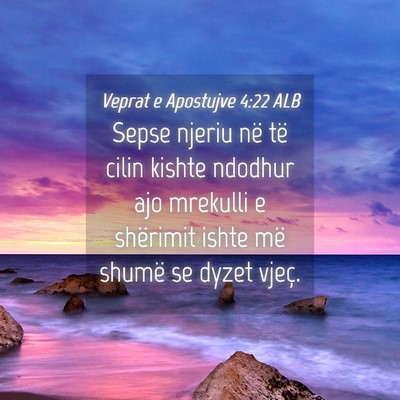 Picture 04 - Veprat e Apostujve 4:22 ALB - Sepse njeriu në të cilin kishte ndodhur ajo - Bible Verse Picture