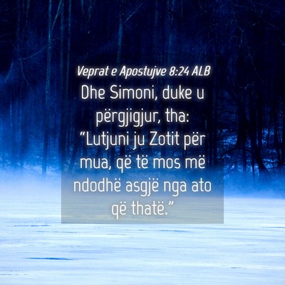 Picture 04 - Veprat e Apostujve 8:24 ALB - Dhe Simoni, duke u përgjigjur, tha: “Lutjuni - Bible Verse Picture