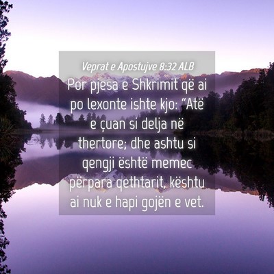 Picture 04 - Veprat e Apostujve 8:32 ALB - Por pjesa e Shkrimit që ai po lexonte ishte kjo: - Bible Verse Picture
