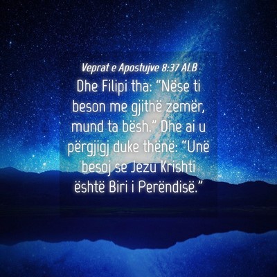 Picture 04 - Veprat e Apostujve 8:37 ALB - Dhe Filipi tha: “Nëse ti beson me gjithë - Bible Verse Picture