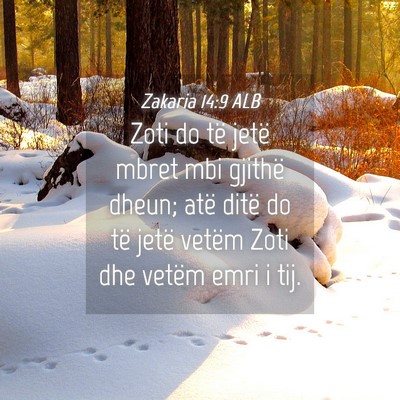 Picture 04 - Zakaria 14:9 ALB - Zoti do të jetë mbret mbi gjithë dheun; atë - Bible Verse Picture