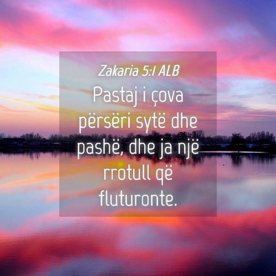Picture 04 - Zakaria 5:1 ALB - Pastaj i çova përsëri sytë dhe pashë, dhe ja - Bible Verse Picture