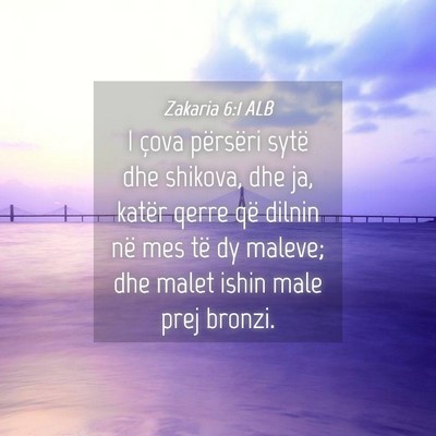 Picture 04 - Zakaria 6:1 ALB - I çova përsëri sytë dhe shikova, dhe ja, - Bible Verse Picture