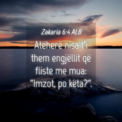 Picture 04 - Zakaria 6:4 ALB - Atëherë nisa t’i them engjëllit që fliste - Bible Verse Picture