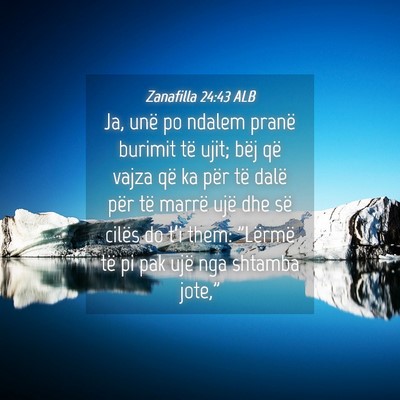 Picture 04 - Zanafilla 24:43 ALB - Ja, unë po ndalem pranë burimit të ujit; bëj - Bible Verse Picture