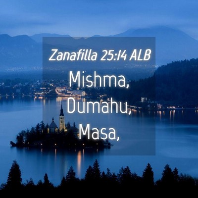 Picture 04 - Zanafilla 25:14 ALB - Mishma, Dumahu, - Bible Verse Picture