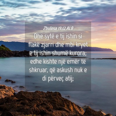 Picture 04 - Zbulesa 19:12 ALB - Dhe sytë e tij ishin si flakë zjarri dhe mbi - Bible Verse Picture