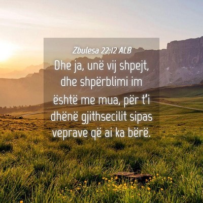 Picture 04 - Zbulesa 22:12 ALB - Dhe ja, unë vij shpejt, dhe shpërblimi im - Bible Verse Picture