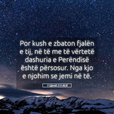 Picture 05 - 1 Gjonit 2:5 ALB - Por kush e zbaton fjalën e tij, në të me të - Bible Verse Picture