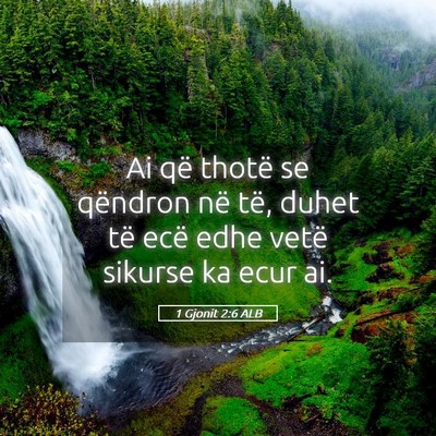 Picture 05 - 1 Gjonit 2:6 ALB - Ai që thotë se qëndron në të, duhet të ecë - Bible Verse Picture