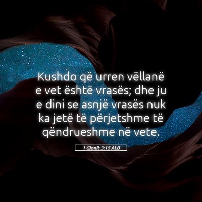 Picture 05 - 1 Gjonit 3:15 ALB - Kushdo që urren vëllanë e vet është vrasës; - Bible Verse Picture