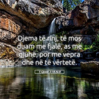 Picture 05 - 1 Gjonit 3:18 ALB - Djema të rinj, të mos duam me fjalë, as me - Bible Verse Picture