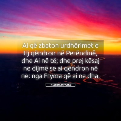 Picture 05 - 1 Gjonit 3:24 ALB - Ai që zbaton urdhërimet e tij qëndron në - Bible Verse Picture