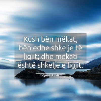 Picture 05 - 1 Gjonit 3:4 ALB - Kush bën mëkat, bën edhe shkelje të ligjit; - Bible Verse Picture