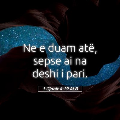 Picture 05 - 1 Gjonit 4:19 ALB - Ne e duam atë, sepse ai na deshi i - Bible Verse Picture