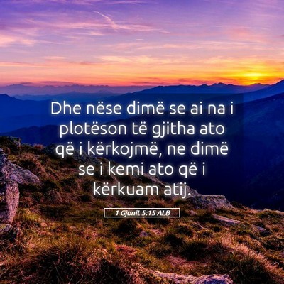 Picture 05 - 1 Gjonit 5:15 ALB - Dhe nëse dimë se ai na i plotëson të gjitha - Bible Verse Picture