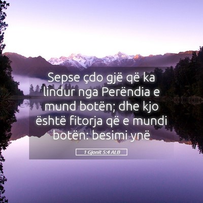 Picture 05 - 1 Gjonit 5:4 ALB - Sepse çdo gjë që ka lindur nga Perëndia e - Bible Verse Picture