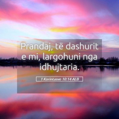 Picture 05 - 1 Korintasve 10:14 ALB - Prandaj, të dashurit e mi, largohuni nga - Bible Verse Picture
