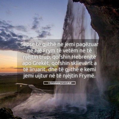 Picture 05 - 1 Korintasve 12:13 ALB - Sepse të gjithë ne jemi pagëzuar në një Frym - Bible Verse Picture